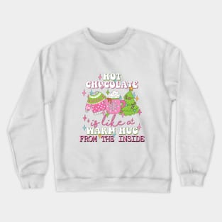 Hot Chocolate Is Like a Warm Hug From The Inside Crewneck Sweatshirt